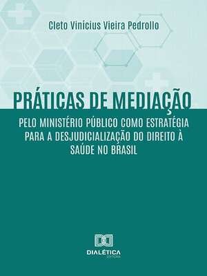 cover image of Práticas de mediação pelo Ministério Público como estratégia para a desjudicialização do Direito à Saúde no Brasil